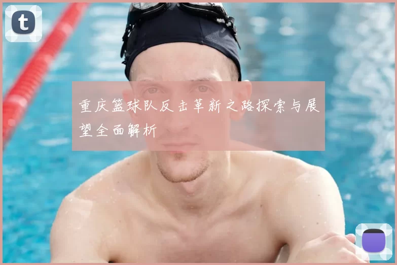 重庆篮球队反击革新之路探索与展望全面解析