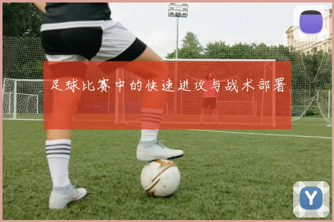 足球比赛中的快速进攻与战术部署