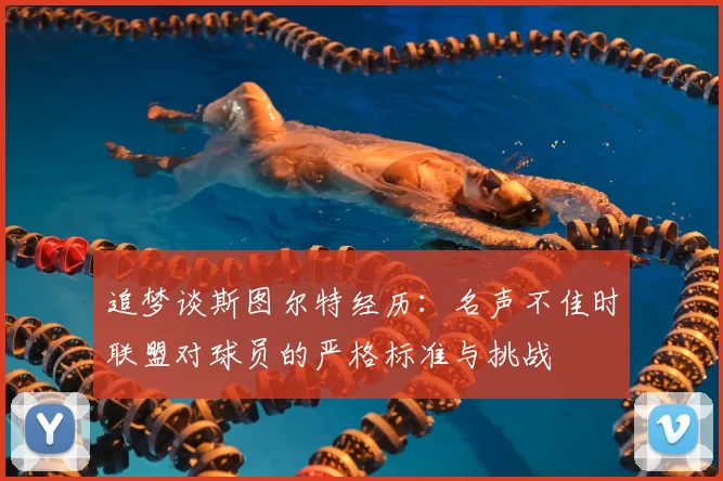 追梦谈斯图尔特经历：名声不佳时联盟对球员的严格标准与挑战