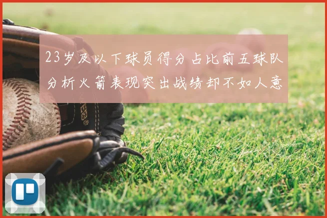 23岁及以下球员得分占比前五球队分析火箭表现突出战绩却不如人意