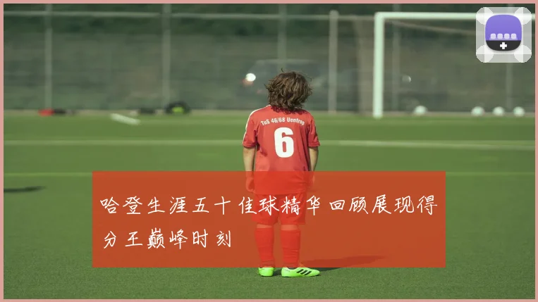 哈登生涯五十佳球精华回顾展现得分王巅峰时刻