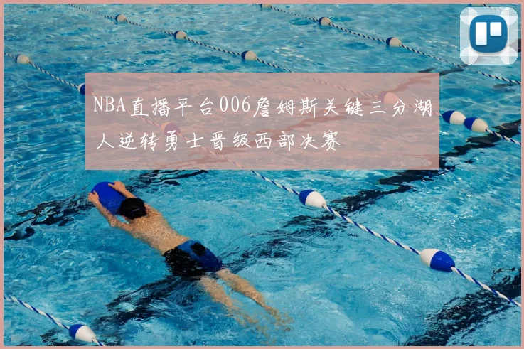 NBA直播平台006詹姆斯关键三分湖人逆转勇士晋级西部决赛