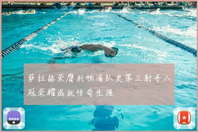 萨拉赫荣膺利物浦队史第三射手八冠荣耀成就传奇生涯