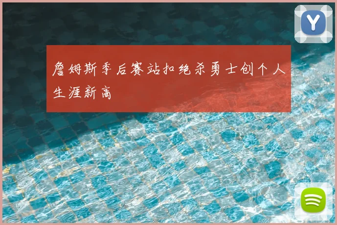 詹姆斯季后赛站扣绝杀勇士创个人生涯新高