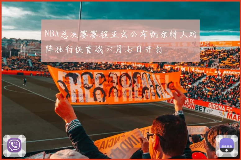 NBA总决赛赛程正式公布凯尔特人对阵独行侠首战六月七日开打