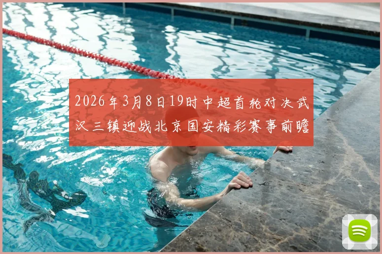 2026年3月8日19时中超首轮对决武汉三镇迎战北京国安精彩赛事前瞻