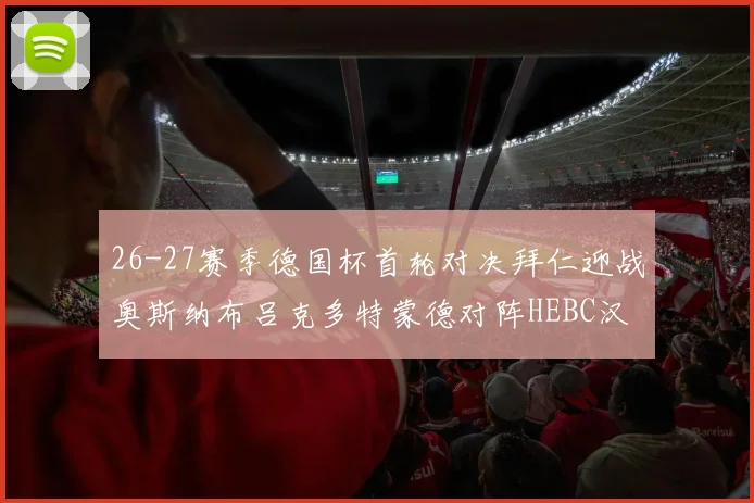 26-27赛季德国杯首轮对决拜仁迎战奥斯纳布吕克多特蒙德对阵HEBC汉堡