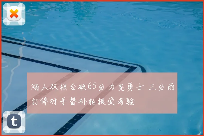 湖人双核合砍65分力克勇士 三分雨打停对手替补轮换受考验