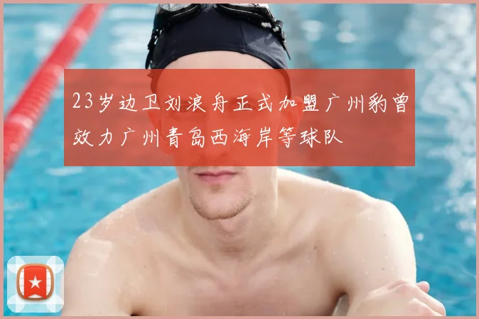 23岁边卫刘浪舟正式加盟广州豹曾效力广州青岛西海岸等球队