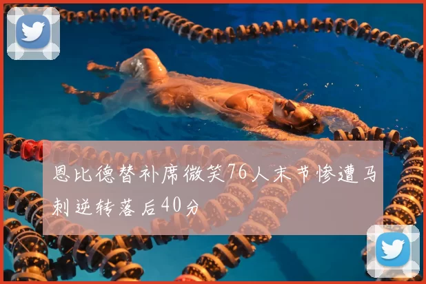 恩比德替补席微笑76人末节惨遭马刺逆转落后40分