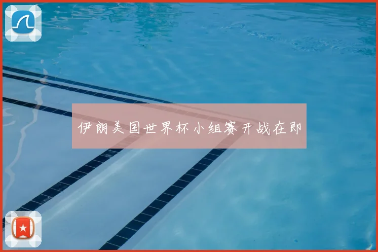 伊朗美国世界杯小组赛开战在即