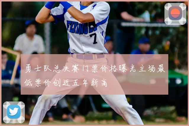 勇士队总决赛门票价格曝光主场最低票价创近五年新高
