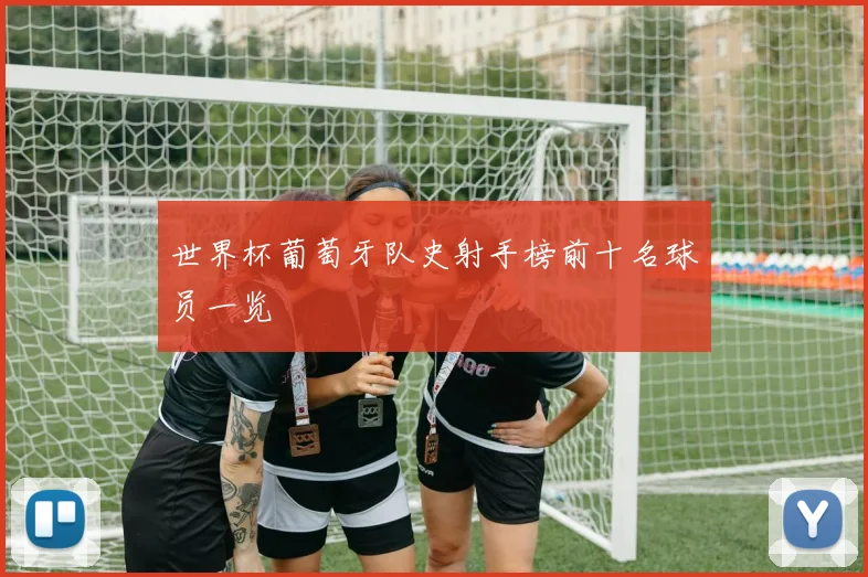 世界杯葡萄牙队史射手榜前十名球员一览