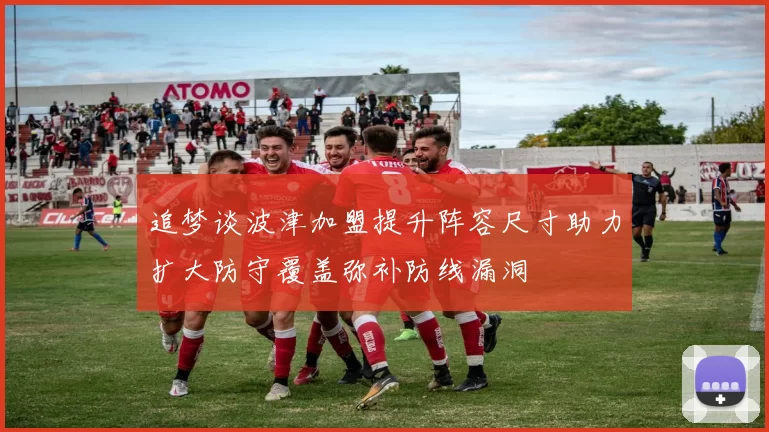 追梦谈波津加盟提升阵容尺寸助力扩大防守覆盖弥补防线漏洞