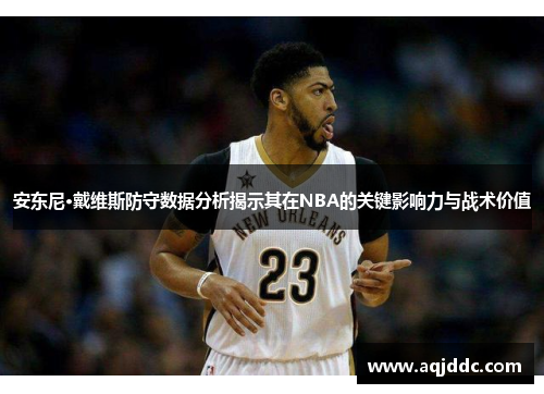 安东尼·戴维斯防守数据分析揭示其在NBA的关键影响力与战术价值