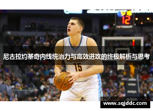 尼古拉约基奇内线统治力与高效进攻的终极解析与思考