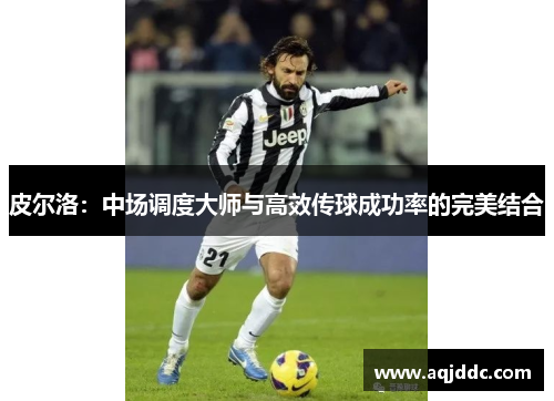 皮尔洛：中场调度大师与高效传球成功率的完美结合