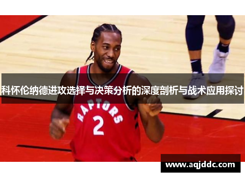 科怀伦纳德进攻选择与决策分析的深度剖析与战术应用探讨