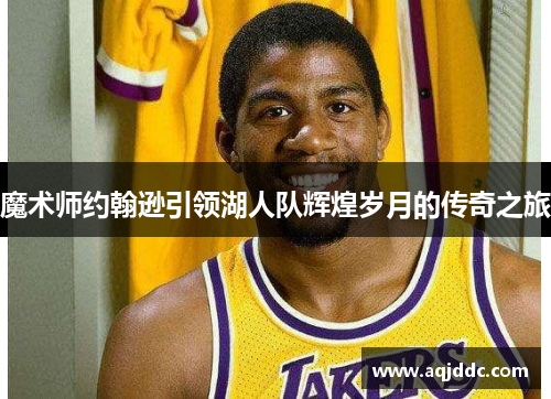 魔术师约翰逊引领湖人队辉煌岁月的传奇之旅