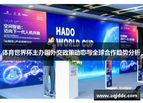 体育世界杯主办国外交政策动态与全球合作趋势分析