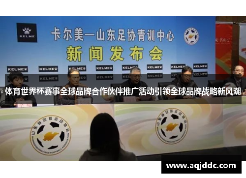体育世界杯赛事全球品牌合作伙伴推广活动引领全球品牌战略新风潮