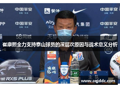 崔康熙全力支持泰山球员的深层次原因与战术意义分析