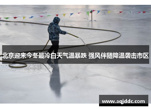 北京迎来今冬最冷白天气温暴跌 强风伴随降温袭击市区