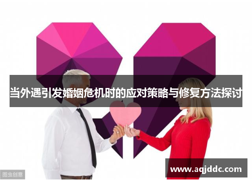 当外遇引发婚姻危机时的应对策略与修复方法探讨